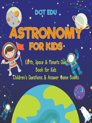 cover image of Astronomy for Kids--Earth, Space & Planets Quiz Book for Kids--Children's Questions & Answer Game Books